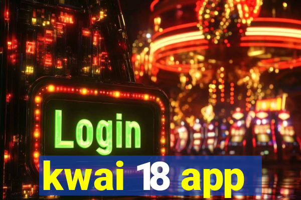 kwai 18 app